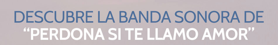 Descubre la BSO de Perdona si te llamo amor